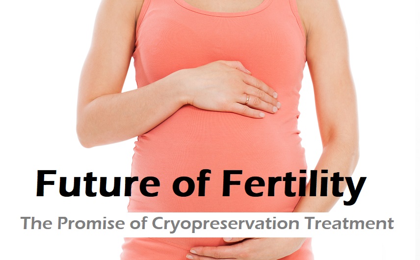 The Future of Fertility: The Promise of Cryopreservation Treatment